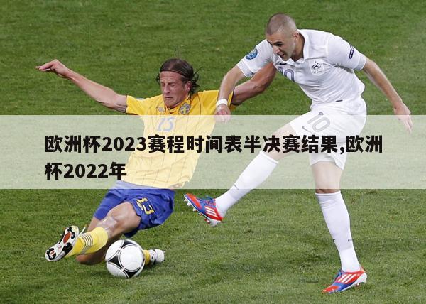 欧洲杯2023赛程时间表半决赛结果,欧洲杯2022年