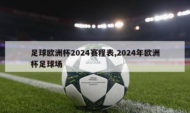 足球欧洲杯2024赛程表,2024年欧洲杯足球场