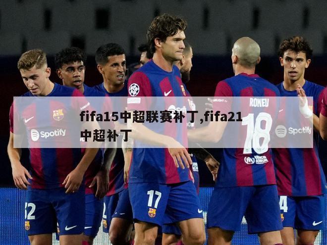 fifa15中超联赛补丁,fifa21 中超补丁